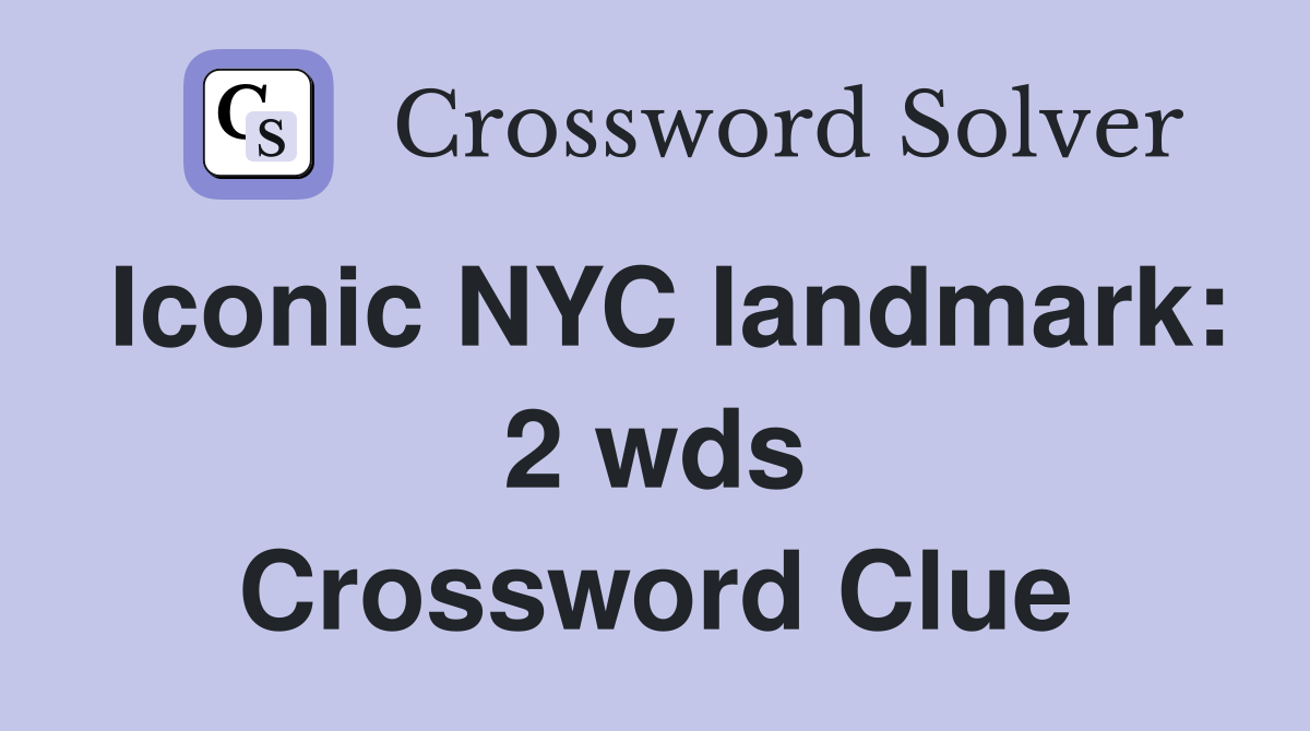 Iconic NYC landmark 2 wds. Crossword Clue Answers Crossword Solver